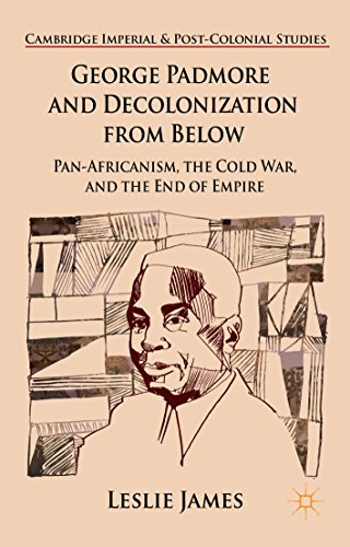 George Padmore and Decolonization from Below: Pan-Africanism, the Cold War, and the End of Empire (Cambridge Imperial and Post-Colonial Studies Series)
