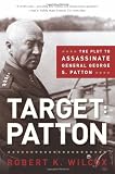 Target: Patton: The Plot to Assassinate General George S. Patton
