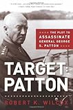 Target: Patton: The Plot to Assassinate General George S. Patton