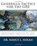 Guerrilla Tactics for the GRE: Secrets and Strategies the Test Writers Don't Want You to Know