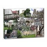 Romans, Vikings, Churches and Chocolate: The History of York in a Nutshellby Maria Staal