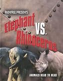 Elephant Vs. Rhinoceros: Elephant Versus Rhino (Animals Head to Head)