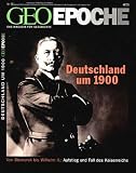 GEO Epoche - Deutschland um 1900. Von Bismarck bis Wilhelm II.: Aufstieg und Fall des Kaiserreichs: 12/2004 title=
