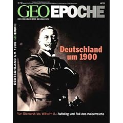 GEO Epoche 12/2004:  Deutschland um 1900. Von Bismarck bis Wilhelm II.. Aufstieg und Fall des Kaiserreichs