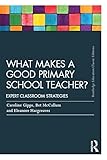 What makes a good primary school teacher? : expert classroom strategies