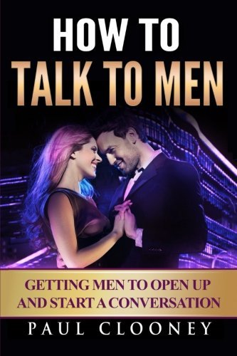 How to Talk to Men: Getting Men to Open Up and Start a Conversation!
