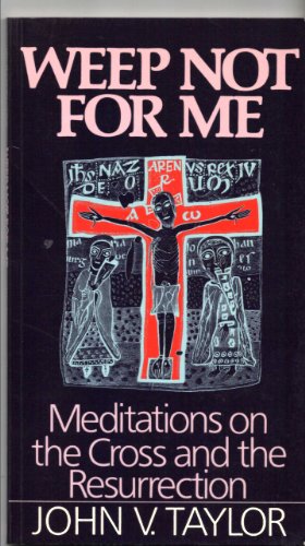 Weep not for me: Meditations on the cross and the resurrection (The Risk book series)