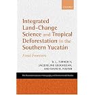 Integrated Land-Change Science and Tropical Deforestation in the Southern Yucatan: Final Frontiers... by B. L. Turner, Jacqueline Geoghegan, and David R. Foster