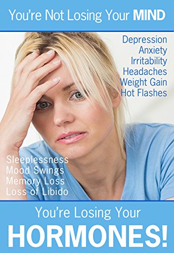 You're Not Losing Your MIND, You're Losing Your HORMONES!: This book explains the reason for the, over 115, symptoms that accompany the hormone decline ... Therapy, But No One's Telling You)