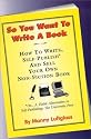 So You Want to Write a Book: How to Write, Self-Publish, and Sell Your Own Non-Fiction Book (First in My How-to Series-Prior Series Title Is ""Gone Fishin'"", 2)