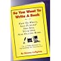 So You Want to Write a Book: How to Write, Self-Publish and Sell Your Own Non-Fiction Book (First in My How-to Series-Prior Series Title Is ""Gone Fishin'"", 2)
