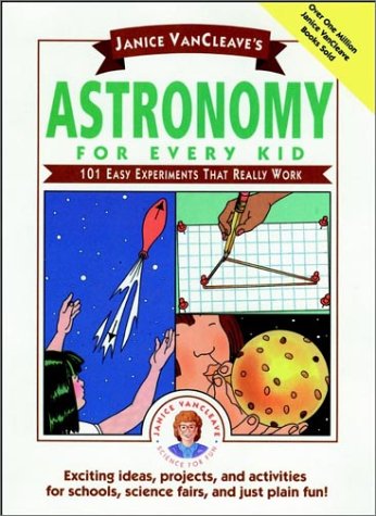 Janice VanCleave's Astronomy for Every Kid: 101 Easy Experiments that Really Work, by Janice VanCleave