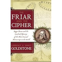 The Friar and the Cipher: Roger Bacon and the Unsolved Mystery of the Most Unusual Manuscript in the World