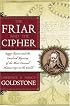 The Friar and the Cipher: Roger Bacon and the Unsolved Mystery of the Most Unusual Manuscript in the World