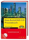 Das AutoCAD 3D Praxisbuch: Kompendium. Aktuell zur Versdion 2007