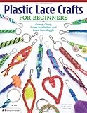 Plastic Lace Crafts for Beginners: Groovy Gimp, Super Scoubidou, and Beast Boondoggle