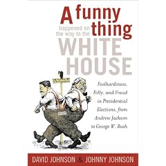 A Funny Thing Happened on the Way to the White House: Foolhardiness, Folly, and Fraud in the Presidential Elections, from Andrew Jackson to George W. Bush