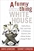 A Funny Thing Happened on the Way to the White House: Foolhardiness, Folly, and Fraud in the Presidential Elections, from Andrew Jackson to George W. Bush