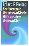 Kraftzentrale Unterbewu&szlig;tsein / Hilfe aus dem Unbewu&szlig;ten. - Erhard F. Freitag