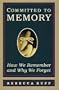 Committed to Memory: How We Remember and Why We Forget