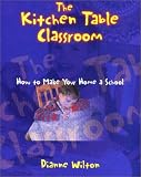 The Kitchen Table Classroom: How to Make Your Home a School