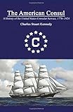 THE AMERICAN CONSUL: A History of the United States Consular Service 1776-1924. Revised Second Edition