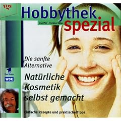Hobbythek spezial. Nat�rliche Kosmetik selbstgemacht: Die sanfte Alternative. Einfache Rezepte und praktische Tips