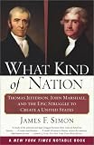 What Kind of Nation: Thomas Jefferson, John Marshall, and the Epic Struggle to Create a United States