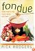 Fondue: Great Food To Dip, Dunk, Savor, And Swirl