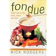 Fondue: Great Food To Dip, Dunk, Savor, And Swirl