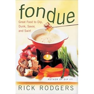Fondue: Great Food To Dip, Dunk, Savor, And Swirl