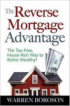 The Reverse Mortgage Advantage: The Tax-Free, House Rich Way to Retire Wealthy!