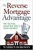 The Reverse Mortgage Advantage: The Tax-Free, House Rich Way to Retire Wealthy!