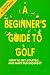 A Beginner's Guide to Golf/How to Get Started...and Have Fun Doing It