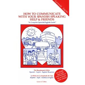 How to Communicate With Your Spanish Speaking Help and Friends: "A Complete Spanish/English Guide"