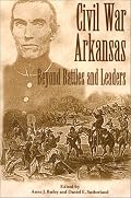 Civil War Arkansas: Beyond Battles and Leaders (The Civil War in the West)