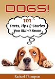 Dogs: 101 Facts, Tips and Stories You Didn't Know (101 Fun Dog Facts)