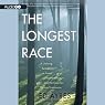 The Longest Race: A Lifelong Runner, an Iconic Ultramarathon, and the Case for Human Endurance
