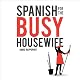 Spanish for the Busy Housewife