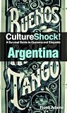 CultureShock! Argentina (Cultureshock Argentina: A Survival Guide to Customs & Etiquette)