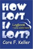 How Lost Is Lost?: Logbook of Wacky Aviation Humor
