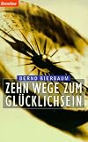 Zehn Wege zum Gl&uuml;cklichsein - Bernd Bierbaum
