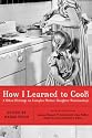 How I Learned to Cook: And Other Writings on Complex Mother-Daughter Relationships
