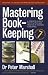 Books : Mastering Book-Keeping: A Complete Guide to the Principles and Practice of Business Accounting