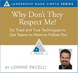 Why Don t They Respect Me? - Six Tried and True Techniques to Get Teams to Want to Follow You