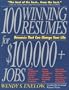 100 Winning Resumes For $100,000 + Jobs: Resumes That Can Change Your Life
