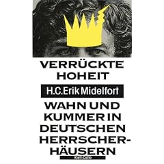 Verr�ckte Hoheit: Wahn und Kummer in deutschen Herrscherh�usern