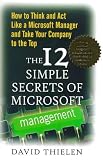 The 12 Simple Secrets of Microsoft Management: How to Think and Act Like a Microsoft Manager and Take Your Company to the Top