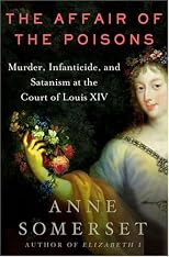 The Affair Of The Poisons: Murder, Infanticide, And Satanism At The Court Of Louis Xiv