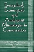 Evangelical, Ecumenical, And Anabaptist Missiologies in Conversation: Essays in Honor of Wilbert R. Shenk